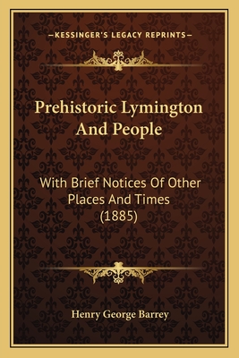 Prehistoric Lymington And People: With Brief Notices Of Other Places And Times (1885)