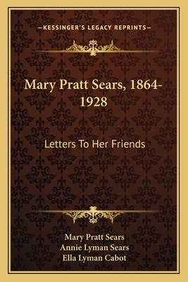 Mary Pratt Sears, 1864-1928: Letters To Her Friends