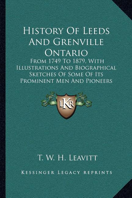 History Of Leeds And Grenville Ontario: From 1749 To 1879, With Illustrations And Biographical Sketches Of Some Of Its Prominent Men And Pioneers (187