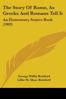 The Story Of Rome, As Greeks And Romans Tell It: An Elementary Source Book (1903)