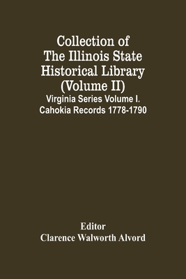 Collection Of The Illinois State Historical Library (Volume Ii) Virginia Series Volume I. Cahokia Records 1778-1790