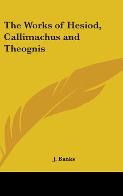 The Works of Hesiod, Callimachus and Theognis