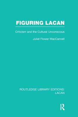 Figuring Lacan (Rle: Lacan): Criticism and the Unconscious