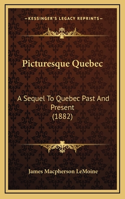 Picturesque Quebec: A Sequel To Quebec Past And Present (1882)