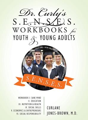 Dr. Curly's S.E.N.S.E.S. Workbooks for Youth & Young Adults: Workbook I: Sane Mind II. Education III. Nutrition & Health IV. Social Skills V. Economic