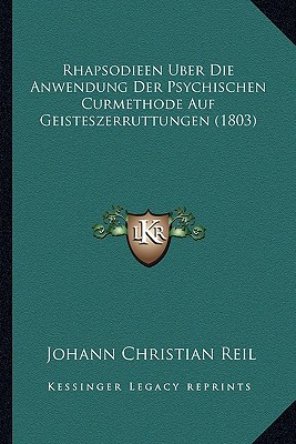 Rhapsodieen Uber Die Anwendung Der Psychischen Curmethode Auf Geisteszerruttungen (1803)