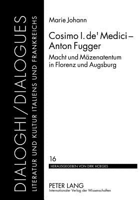Cosimo I. de' Medici - Anton Fugger: Macht und Maezenatentum in Florenz und Augsburg