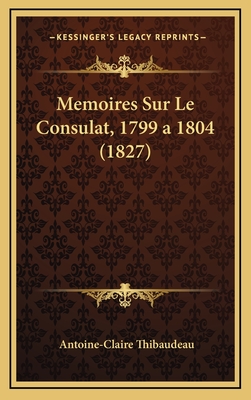 Memoires Sur Le Consulat, 1799 a 1804 (1827)