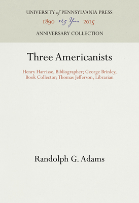 Three Americanists: Henry Harrisse, Bibliographer; George Brinley, Book Collector; Thomas Jefferson, Librarian