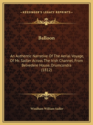 Balloon: An Authentic Narrative Of The Aerial Voyage, Of Mr. Sadler Across The Irish Channel, From Belvedere House, Drumcondra (1812)
