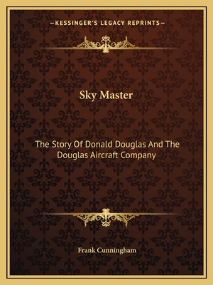 Sky Master: The Story Of Donald Douglas And The Douglas Aircraft Company