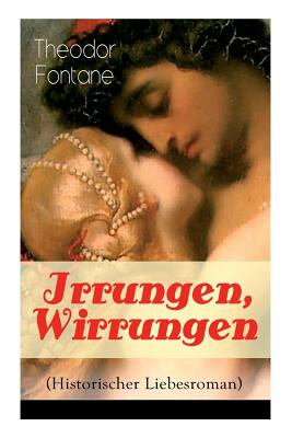 Irrungen, Wirrungen (Historischer Liebesroman): Die Geschichte einer unstandesgemäßer Liebe