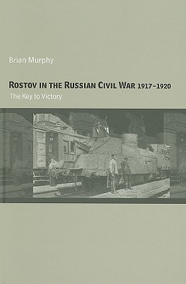 Rostov in the Russian Civil War, 1917-1920: The Key to Victory