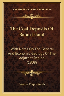 The Coal Deposits Of Batan Island: With Notes On The General And Economic Geology Of The Adjacent Region (1908)
