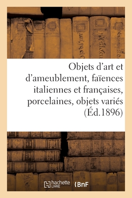 Objets d'Art Et d'Ameublement, Faïences Italiennes Et Françaises, Porcelaines, Objets Variés