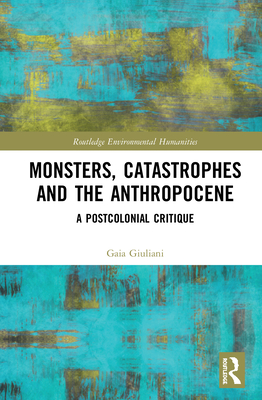 Monsters, Catastrophes and the Anthropocene: A Postcolonial Critique