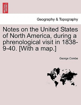 Notes on the United States of North America, during a phrenological visit in 1838-9-40. [With a map.] Vol. I.