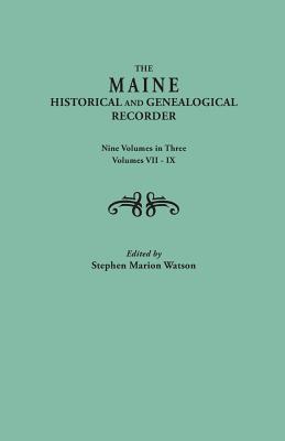 Maine Historical and Genealogical Recorder. Nine Volumes Bound in Three. Volumes VII-IX