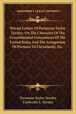 Private Letters Of Parmenas Taylor Turnley, On The Character Of The Constitutional Government Of The United States And The Antagonism Of Puritans To C