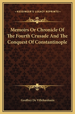 Memoirs Or Chronicle Of The Fourth Crusade And The Conquest Of Constantinople