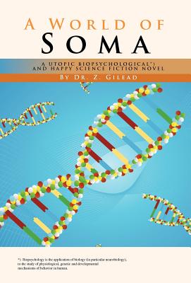 A World of Soma: A Utopic, Biopsychological, and Happy Science Fiction Novel