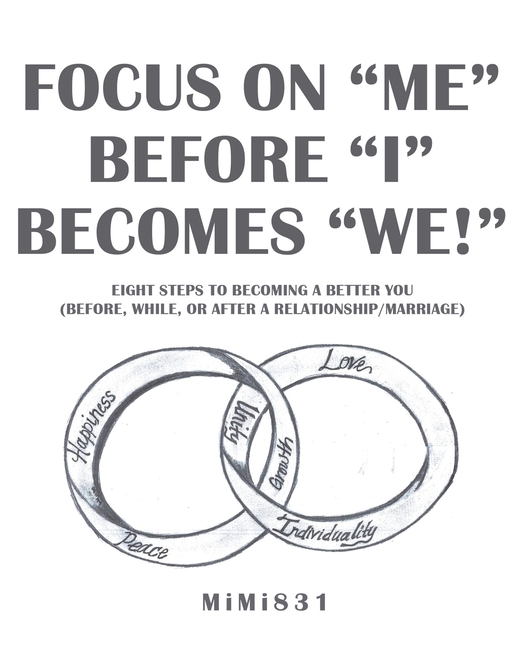 Focus on "Me" Before "I" Becomes "We!": Eight Steps to Becoming a Better You (Before, While, or After a Relationship/Marriage)