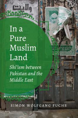In a Pure Muslim Land: Shi'ism Between Pakistan and the Middle East