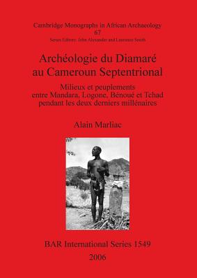 Archéologie du Diamaré au Cameroun Septentrional: Milieux et peuplements entre Mandara, Logone, Bénoué et Tchad pendant les deux derniers millénaires