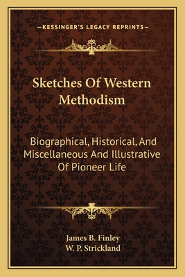 Sketches Of Western Methodism: Biographical, Historical, And Miscellaneous And Illustrative Of Pioneer Life