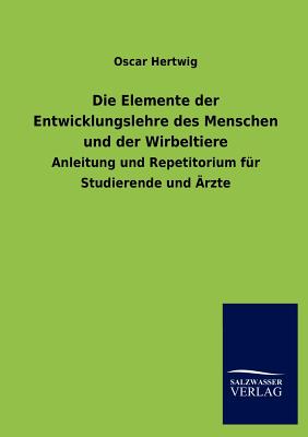 Die Elemente der Entwicklungslehre des Menschen und der Wirbeltiere