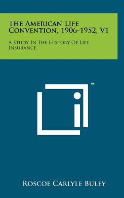 The American Life Convention, 1906-1952, V1: A Study in the History of Life Insurance