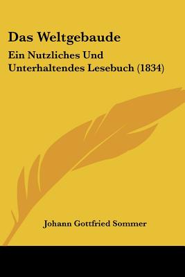 Das Weltgebaude: Ein Nutzliches Und Unterhaltendes Lesebuch (1834)