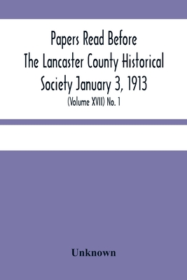 Papers Read Before The Lancaster County Historical Society January 3, 1913; History Herself, As Seen In Her Own Workshop; (Volume Xvii) No. 1
