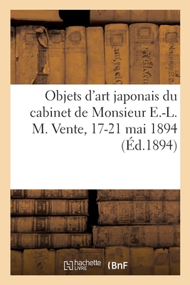 Objets d'Art Japonais Du Cabinet de Monsieur E.-L. M. Vente, 17-21 Mai 1894