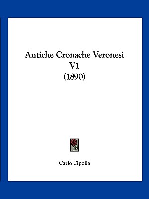 Antiche Cronache Veronesi V1 (1890)
