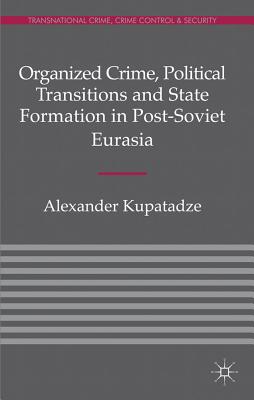 Organized Crime, Political Transitions and State Formation in Post-Soviet Eurasia