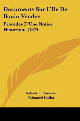 Documents Sur L'Ile De Bouin Vendee: Precedes D'Une Notice Historique (1874)