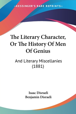 The Literary Character, Or The History Of Men Of Genius: And Literary Miscellanies (1881)