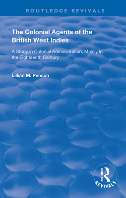 The Colonial Agents of the British West Indies: A Study in Colonial Administration Mainly in the Eighteenth Century