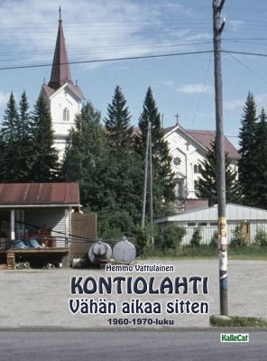 KONTIOLAHTI - Vähän aikaa sitten 1960-1970-luku: Valokuvakirja