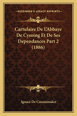 Cartulaire De L'Abbaye De Cysoing Et De Ses Dependances Part 2 (1886)