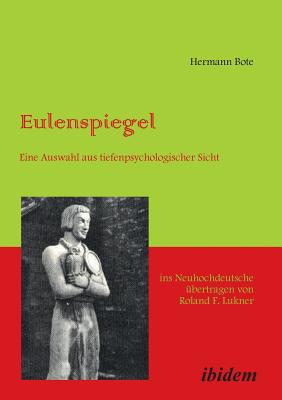 Eulenspiegel. Eine Auswahl aus tiefenpsychologischer Sicht Ins Neuhochdeutsche übertragen von Roland F. Lukner