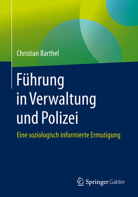 Führung in Verwaltung Und Polizei: Eine Soziologisch Informierte Ermutigung