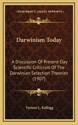Darwinism Today: A Discussion Of Present-Day Scientific Criticism Of The Darwinian Selection Theories (1907)