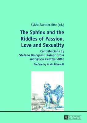 The Sphinx and the Riddles of Passion, Love and Sexuality: Contributions by Stefano Bolognini, Rainer Gross and Sylvia Zwettler-Otte- Preface by Alain