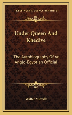 Under Queen And Khedive: The Autobiography Of An Anglo-Egyptian Official