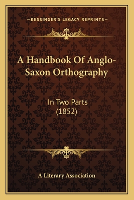 A Handbook Of Anglo-Saxon Orthography: In Two Parts (1852)