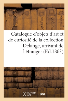 Catalogue d'Objets d'Art Et de Curiosité de la Collection Delange, Arrivant de l'Étranger