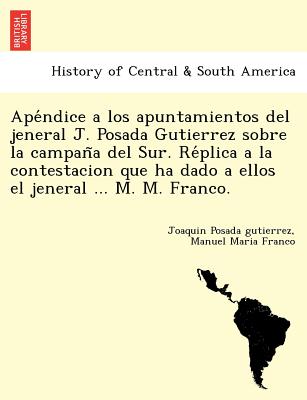 Apéndice a los apuntamientos del jeneral J. Posada Gutierrez sobre la campaña del Sur. Réplica a la contestacion que ha dado a ellos