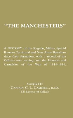 MANCHESTERS A History of the Regular, Militia, Special Reserve, Territorial and New Army Battalions since their formation; with a record of the Office